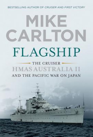 Книга Flagship: The Cruiser HMAS Australia II and the Pacific War on Japan Mike Carlton