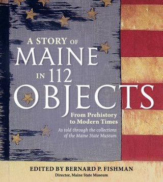 Knjiga Story of Maine in 112 Objects Bernard P. Fishman