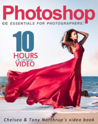 Kniha Photoshop CC Essentials for Photographers: Chelsea & Tony Northrup's Video Book Tony Northrup