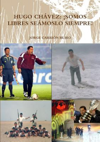 Kniha Hugo Chavez: !Somos Libres Seamoslo Siempre! Jorge Carrion Rubio