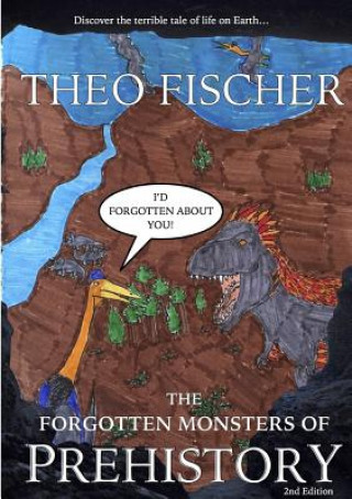 Kniha Forgotten Monsters of Prehistory Theo Fischer