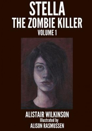 Книга Stella the Zombie Killer Volume One Alistair Wilkinson