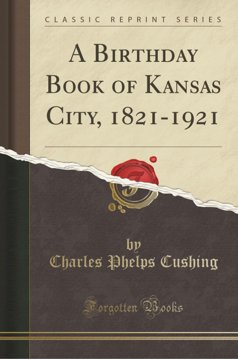 Könyv A Birthday Book of Kansas City, 1821-1921 (Classic Reprint) Charles Phelps Cushing