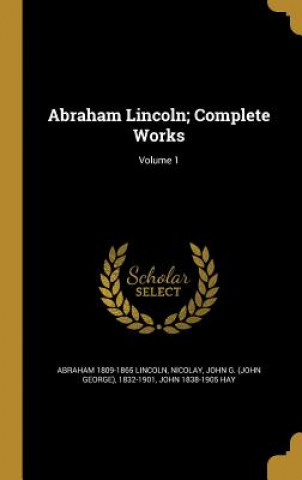 Carte ABRAHAM LINCOLN COMP WORKS V01 Abraham 1809-1865 Lincoln