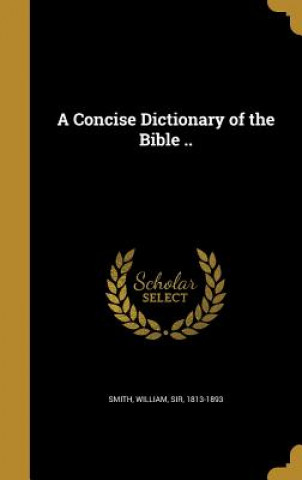 Kniha CONCISE DICT OF THE BIBLE William Sir Smith