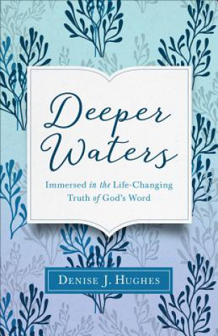 Carte Deeper Waters: Immersed in the Life-Changing Truth of God's Word Denise J. Hughes