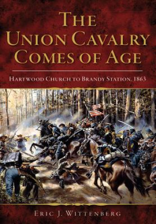 Książka The Union Cavalry Comes of Age: Hartwood Church to Brandy Station, 1863 Eric J. Wittenberg