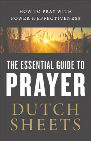 Kniha Essential Guide to Prayer Dutch Sheets