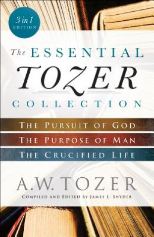 Könyv Essential Tozer Collection - The Pursuit of God, The Purpose of Man, and The Crucified Life A.W. Tozer