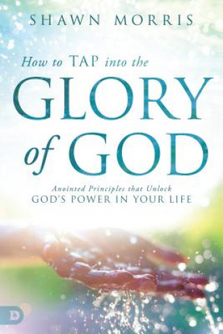 Kniha How To Tap Into The Glory Of God Shawn Morris