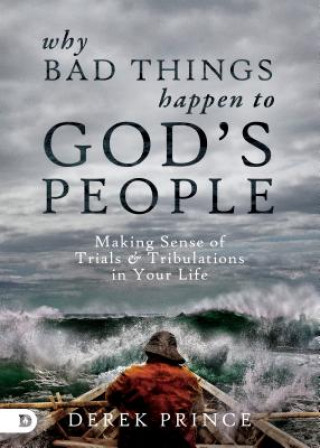 Книга Why Bad Things Happen to God's People: Making Sense of Trials and Tribulations in Your Life Derek Prince