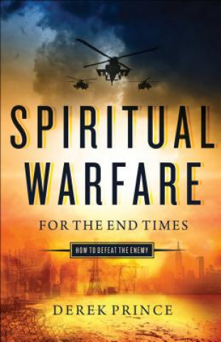 Könyv Spiritual Warfare for the End Times: How to Defeat the Enemy Derek Prince