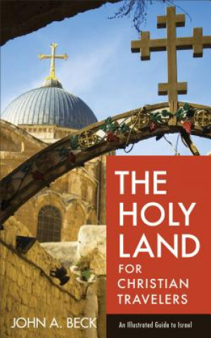 Carte Holy Land for Christian Travelers - An Illustrated Guide to Israel John A. Beck
