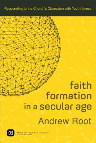 Kniha Faith Formation in a Secular Age - Responding to the Church`s Obsession with Youthfulness Andrew Root