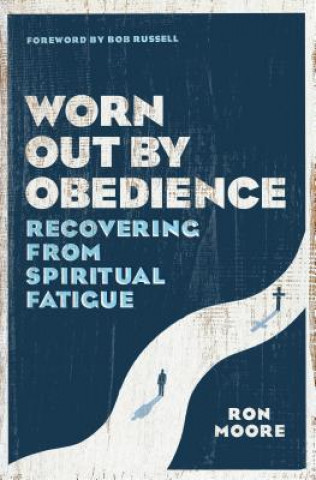 Carte Worn Out by Obedience: Recovering from Spiritual Fatigue Ron Moore