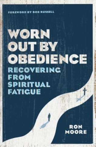 Kniha Worn Out by Obedience: Recovering from Spiritual Fatigue Ron Moore