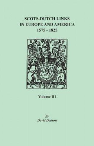 Kniha Scots-Dutch Links in Europe and America, 1575-1825. Volume III David Dobson