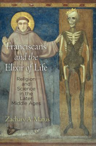 Książka Franciscans and the Elixir of Life Zachary A. Matus