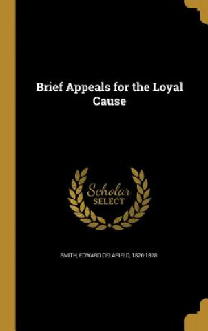 Könyv BRIEF APPEALS FOR THE LOYAL CA Edward Delafield 1826-1878 Smith