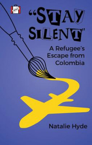 Book Stay Silent: A Refugee's Escape from Colombia Natalie Hyde