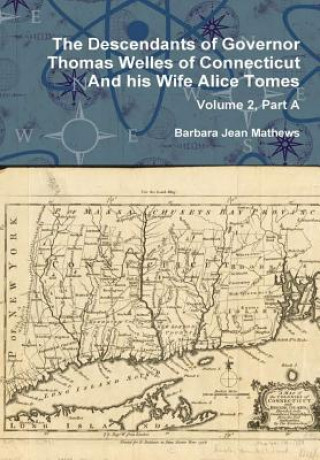 Buch Descendants of Governor Thomas Welles of Connecticut and His Wife Alice Tomes, Volume 2, Part A Barbara Jean Mathews