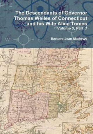 Book Descendants of Governor Thomas Welles of Connecticut and His Wife Alice Tomes, Volume 3, Part C Barbara Jean Mathews