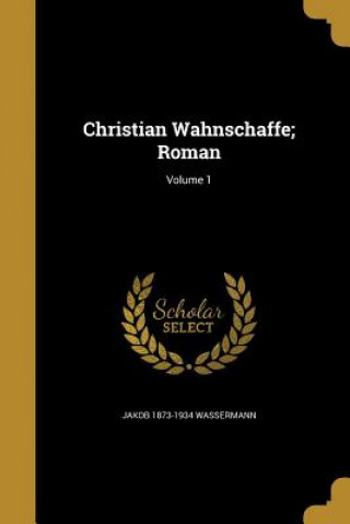 Kniha CHRISTIAN WAHNSCHAFFE ROMAN V0 Jakob 1873-1934 Wassermann