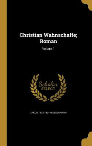 Carte CHRISTIAN WAHNSCHAFFE ROMAN V0 Jakob 1873-1934 Wassermann