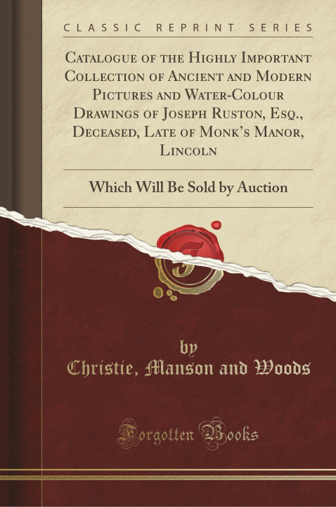 Carte Catalogue of the Highly Important Collection of Ancient and Modern Pictures and Water-Colour Drawings of Joseph Ruston, Esq., Deceased, Late of Monk's Christie Manson and Woods
