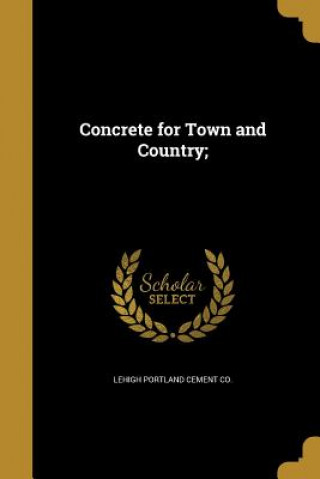 Livre CONCRETE FOR TOWN & COUNTRY Lehigh Portland Cement Co