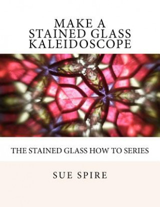 Kniha Make a Stained Glass Kaleidoscope Sue Spire