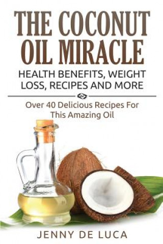 Book Coconut Oil Miracle - Health Benefits, Weight Loss, Recipes and More Jenny De Luca