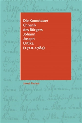 Book Die Komotauer Chronik des Bürgers Johann Joseph Urtika (1710-1784) Jakub Zouhar