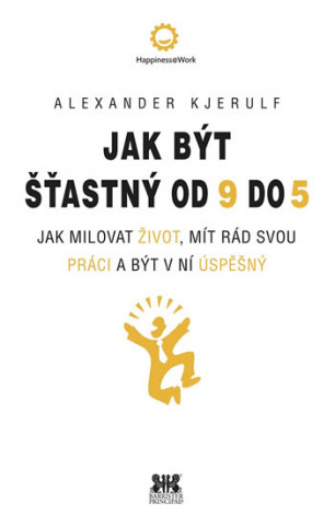 Könyv Jak být šťastný od 9 do 5 Alexander Kjerulf