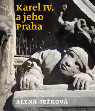 Könyv Karel IV. a jeho Praha Alena Ježková
