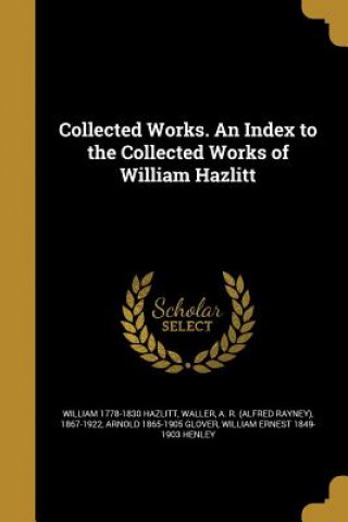 Kniha COLL WORKS AN INDEX TO THE COL William 1778-1830 Hazlitt