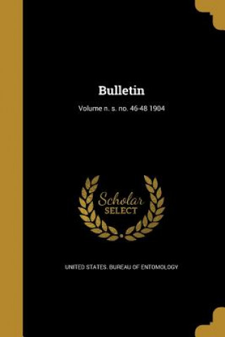 Kniha BULLETIN VOLUME N S NO 46-48 1 United States Bureau of Entomology