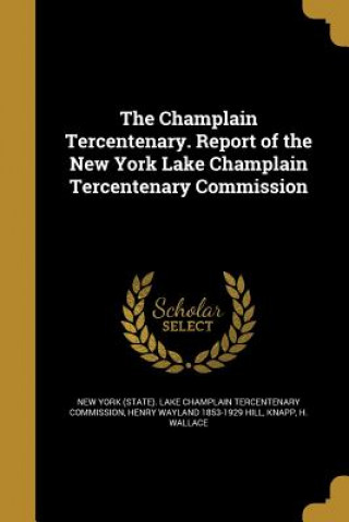 Könyv CHAMPLAIN TERCENTENARY REPORT Henry Wayland 1853-1929 Hill