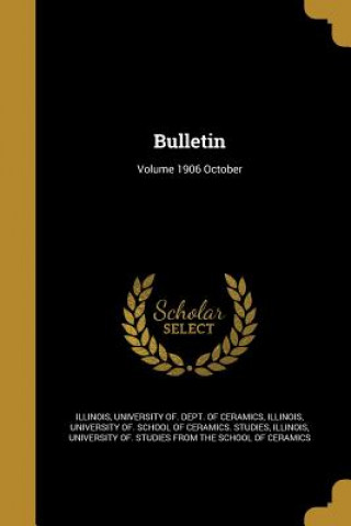 Kniha BULLETIN VOLUME 1906 OCTOBER University Of Dept of Cerami Illinois