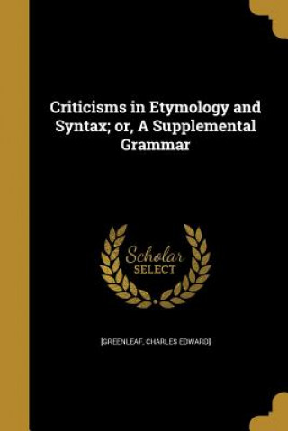 Kniha CRITICISMS IN ETYMOLOGY & SYNT Charles Edward] [Greenleaf