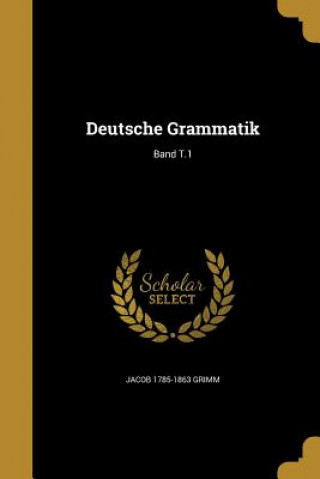 Carte GER-DEUTSCHE GRAMMATIK BAND T1 Jacob 1785-1863 Grimm