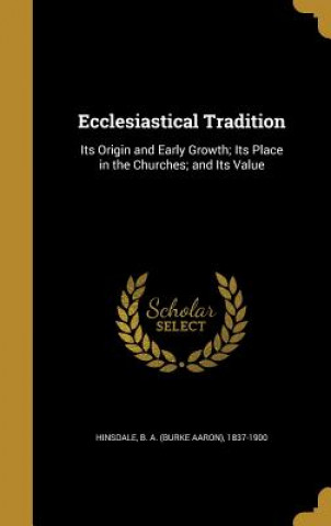 Book ECCLESIASTICAL TRADITION B. a. (Burke Aaron) 1837-1900 Hinsdale