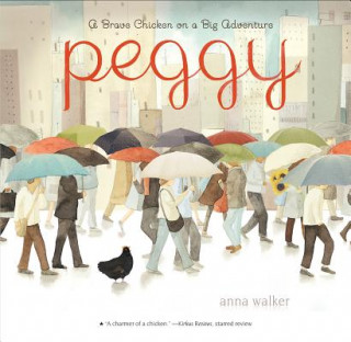 Kniha Peggy: A Brave Chicken on a Big Adventure Anna Walker