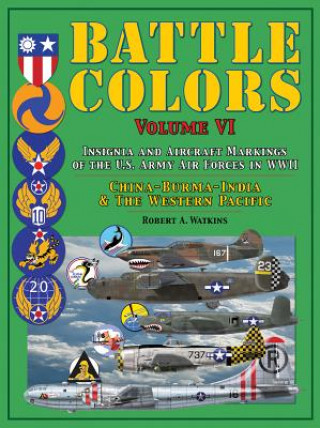Knjiga Battle Colors: Insignia and Aircraft Markings of the U.S. Army Air Forces in WWII: China-Burma-India and the Western Pacific Robert A. Watkins