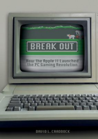 Könyv Break Out: How the Apple II Launched the PC Gaming Revolution David L. Craddock