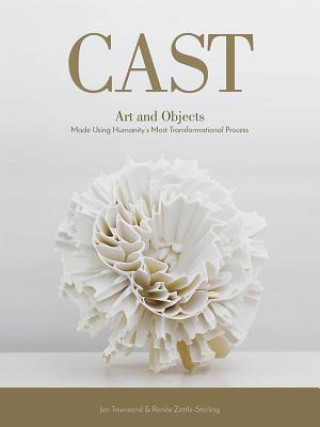 Kniha Cast: Art and Objects Made Using Humanity's Most Transformational Process Jen Townsend