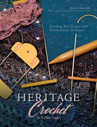 Book Heritage Crochet in a New Light: Enriching Your Designs with Heirloom Lace Techniques Rita De Maintenon