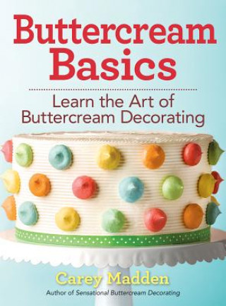 Carte Buttercream Basics: Learn the Art of Buttercream Decorating Carey Madden