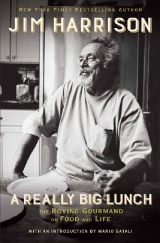 Knjiga A Really Big Lunch: The Roving Gourmand on Food and Life Jim Harrison