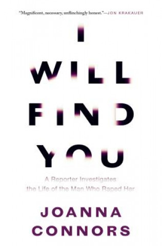 Carte I Will Find You: A Reporter Investigates the Life of the Man Who Raped Her Joanna Connors
